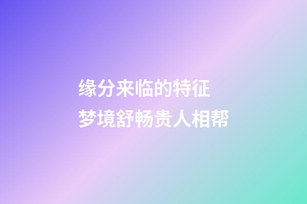 缘分来临的特征 梦境舒畅贵人相帮